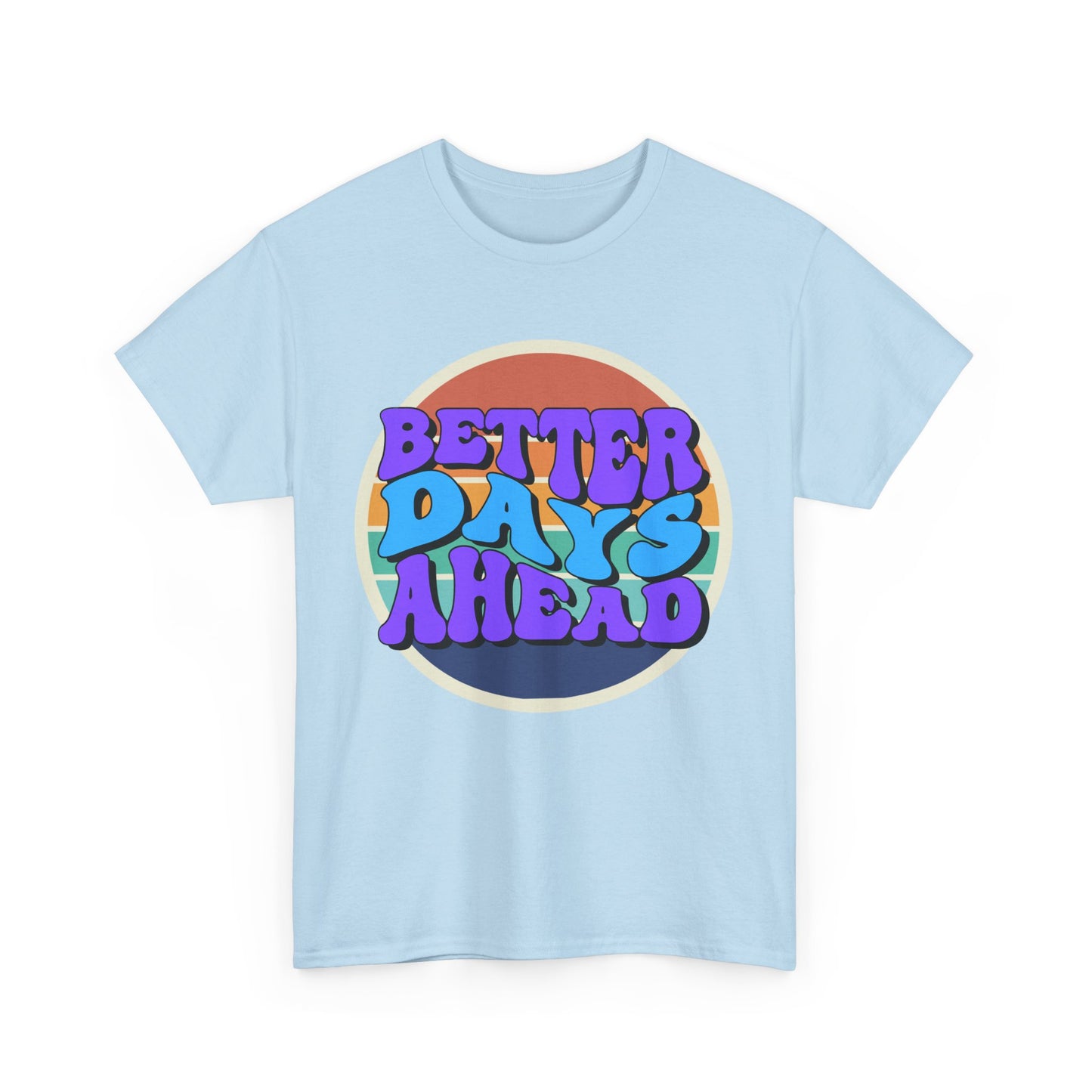 Better Days Ahead T-Shirt, Graphic Tee, Positive Vibes Shirt, Inspirational Top, Unisex Tee, Gift for Optimist